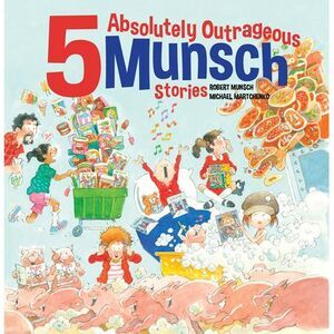 5 Absolutely Outrageous Munsch Stories -- Robert Munsch